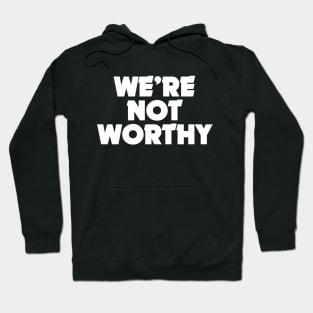 We're Not Worthy! Hoodie